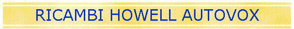 RICAMBI HOWELL AUTOVOX